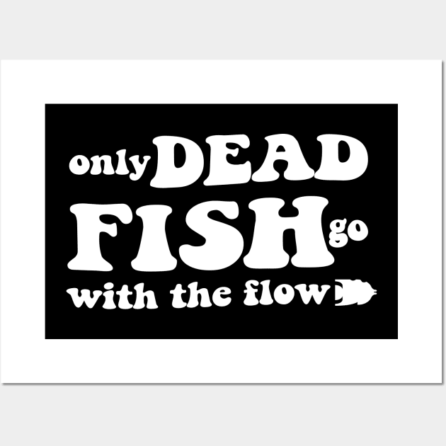 Only dead fish go with the flow - white text Wall Art by NotesNwords